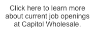 Click here to learn more about current job openings at Capitol Wholesale.